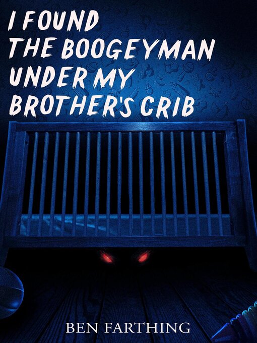 Title details for I Found the Boogeyman Under My Brother's Crib by Ben Farthing - Available